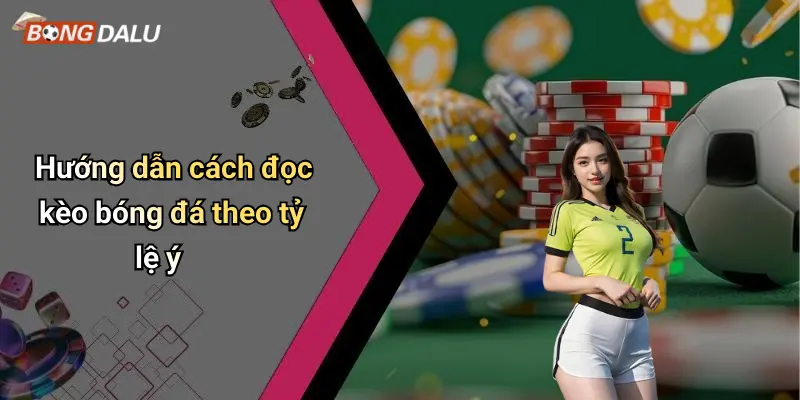 Hướng dẫn cách đọc kèo bóng đá theo tỷ lệ ý