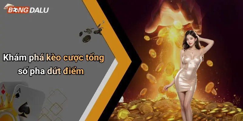Khám phá kèo cược tổng số pha dứt điểm