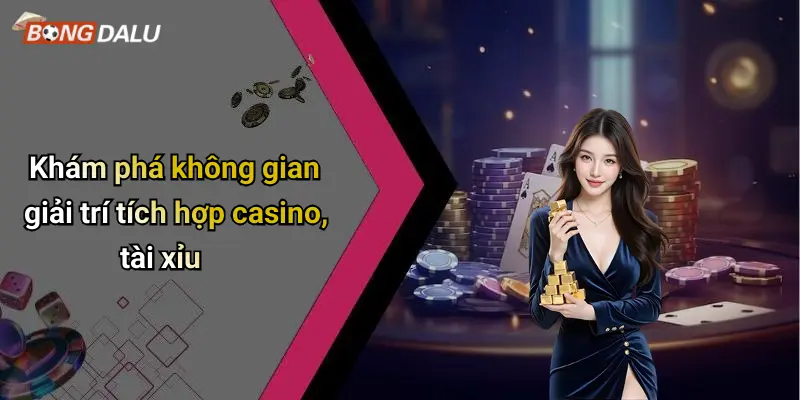 Khám phá không gian giải trí tích hợp casino, tài xỉu
