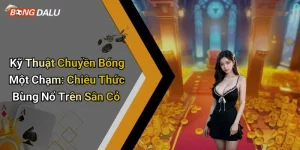 Kỹ Thuật Chuyền Bóng Một Chạm: Chiêu Thức Bùng Nổ Trên Sân Cỏ