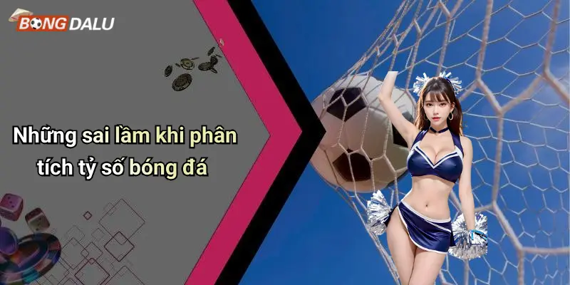 Những sai lầm khi phân tích tỷ số bóng đá