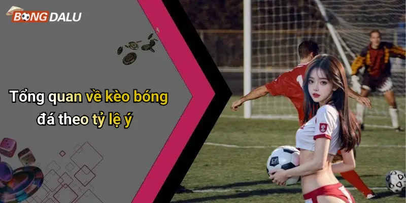 Tổng quan về kèo bóng đá theo tỷ lệ ý