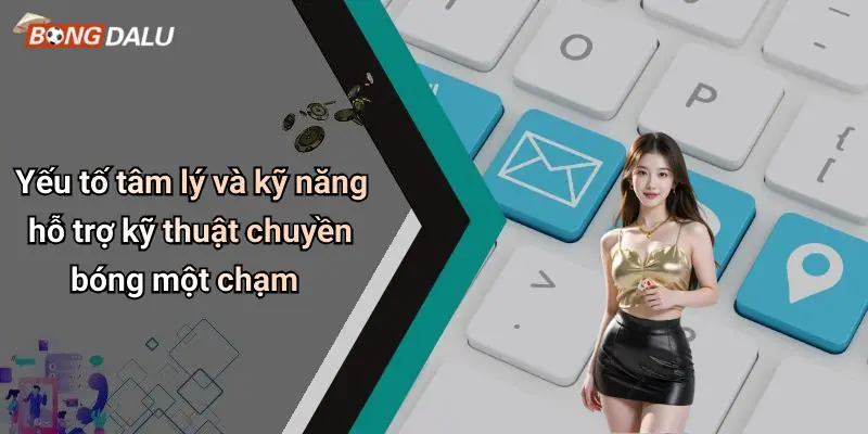 Yếu tố tâm lý và kỹ năng hỗ trợ kỹ thuật chuyền bóng một chạm