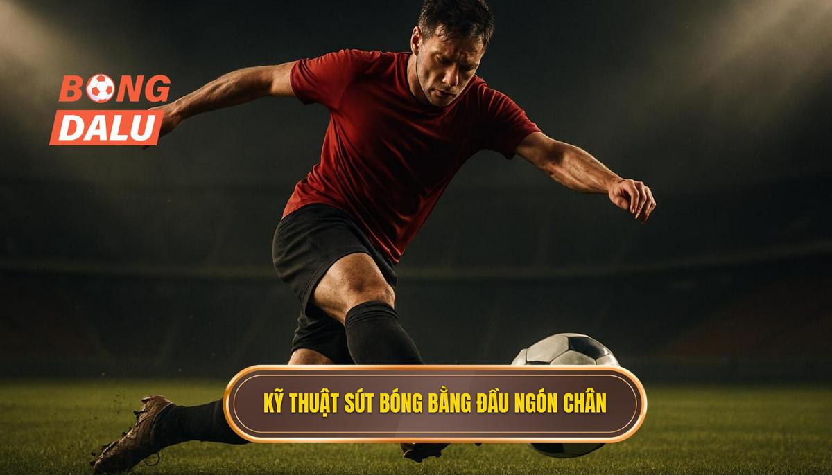 Kỹ thuật thực hiện Kỹ thuật sút bóng bằng đầu ngón chân Hoàn hảo