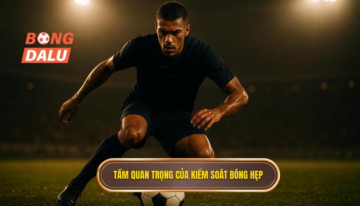 Tầm quan trọng chiến thuật của việc kiểm soát bóng hẹp