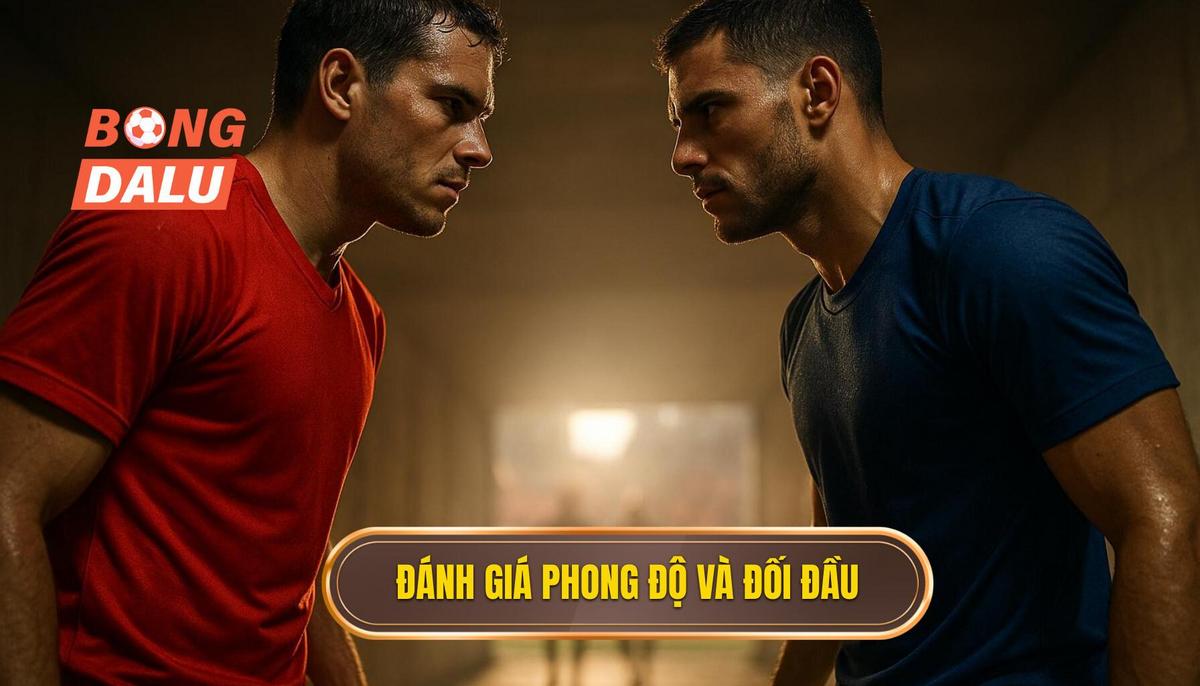 Đánh giá phong độ và lịch sử đối đầu