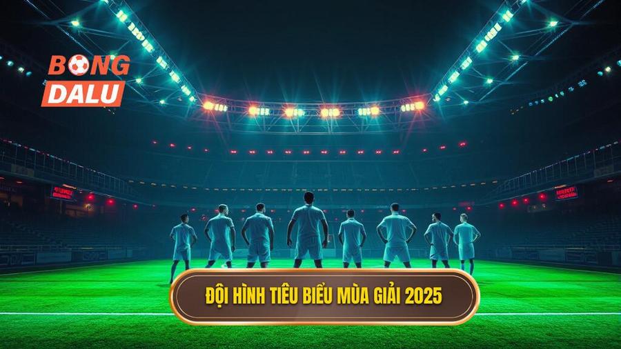 Phân Tích Nhóm Đội Hình Tiêu Biểu Mùa Giải 2025